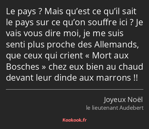 Le pays ? Mais qu’est ce qu’il sait le pays sur ce qu’on souffre ici ? Je vais vous dire moi, je me…