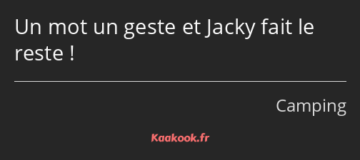 Un mot un geste et Jacky fait le reste !