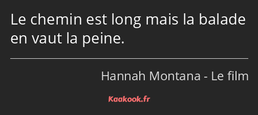 Le chemin est long mais la balade en vaut la peine.