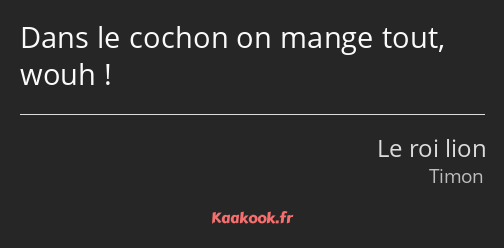 Dans le cochon on mange tout, wouh !