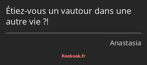 Étiez-vous un vautour dans une autre vie ?!