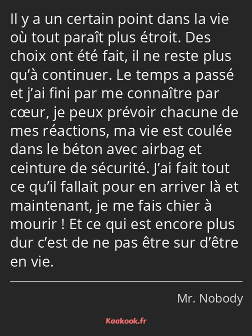 Il y a un certain point dans la vie où tout paraît plus étroit. Des choix ont été fait, il ne reste…