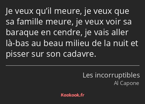 Je veux qu’il meure, je veux que sa famille meure, je veux voir sa baraque en cendre, je vais aller…