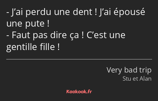 J’ai perdu une dent ! J’ai épousé une pute ! Faut pas dire ça ! C’est une gentille fille !