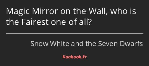 Magic Mirror on the Wall, who is the Fairest one of all?