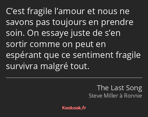 C’est fragile l’amour et nous ne savons pas toujours en prendre soin. On essaye juste de s’en…