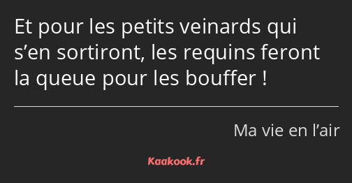 Et pour les petits veinards qui s’en sortiront, les requins feront la queue pour les bouffer !