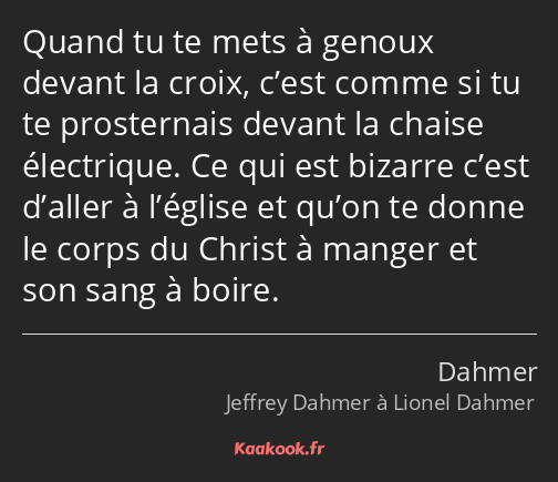 Quand tu te mets à genoux devant la croix, c’est comme si tu te prosternais devant la chaise…