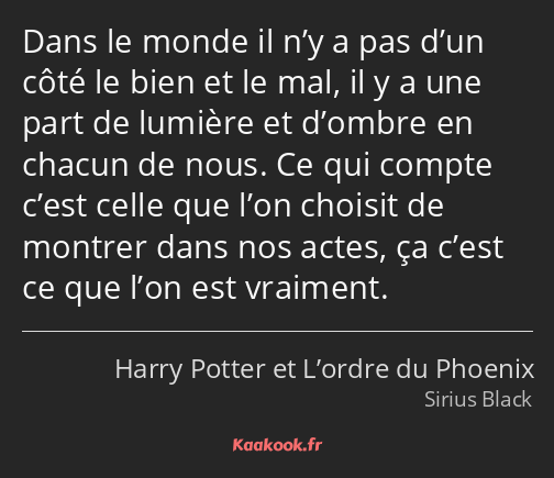 Dans le monde il n’y a pas d’un côté le bien et le mal, il y a une part de lumière et d’ombre en…