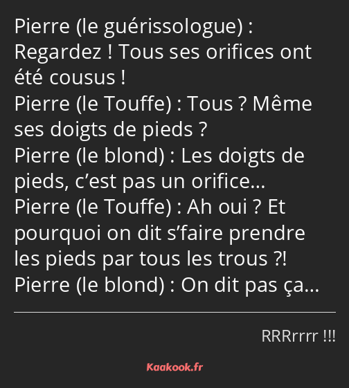 Regardez ! Tous ses orifices ont été cousus ! Tous ? Même ses doigts de pieds ? Les doigts de pieds…