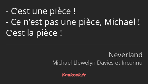 C’est une pièce ! Ce n’est pas une pièce, Michael ! C’est la pièce !