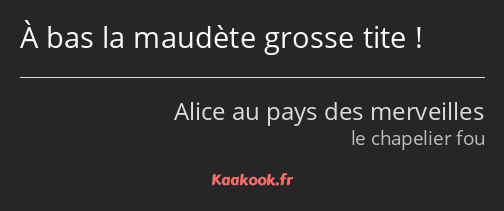 À bas la maudète grosse tite !