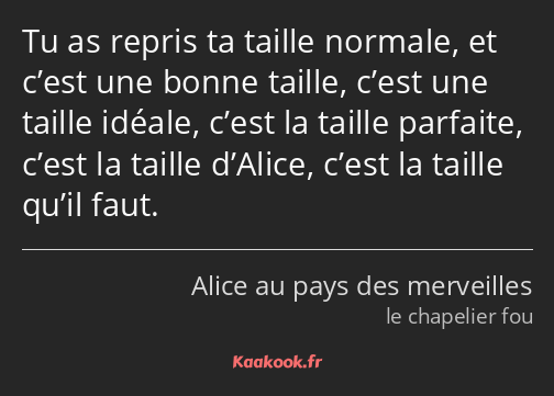 Tu as repris ta taille normale, et c’est une bonne taille, c’est une taille idéale, c’est la taille…