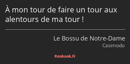 À mon tour de faire un tour aux alentours de ma tour !