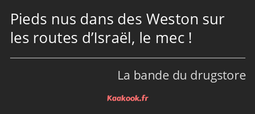 Pieds nus dans des Weston sur les routes d’Israël, le mec !