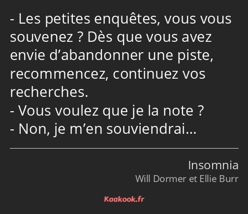 Les petites enquêtes, vous vous souvenez ? Dès que vous avez envie d’abandonner une piste…