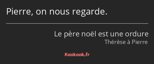 Pierre, on nous regarde.