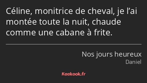 Céline, monitrice de cheval, je l’ai montée toute la nuit, chaude comme une cabane à frite.