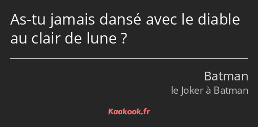 As-tu jamais dansé avec le diable au clair de lune ?