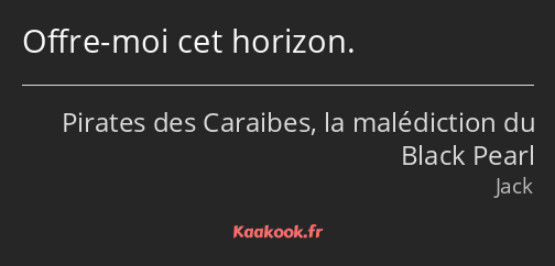 Offre-moi cet horizon.