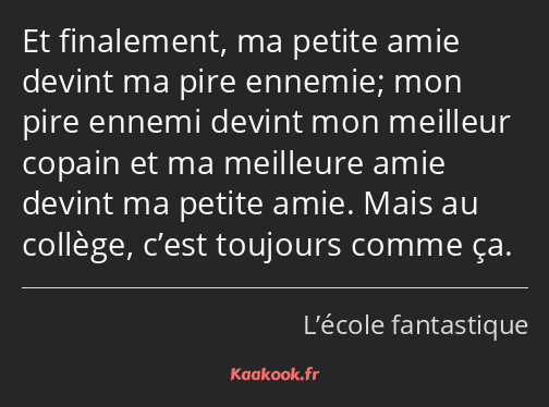 Et finalement, ma petite amie devint ma pire ennemie; mon pire ennemi devint mon meilleur copain et…