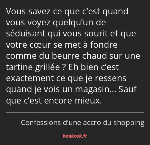 Vous savez ce que c’est quand vous voyez quelqu’un de séduisant qui vous sourit et que votre cœur…