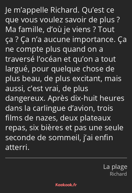 Je m’appelle Richard. Qu’est ce que vous voulez savoir de plus ? Ma famille, d’où je viens ? Tout…